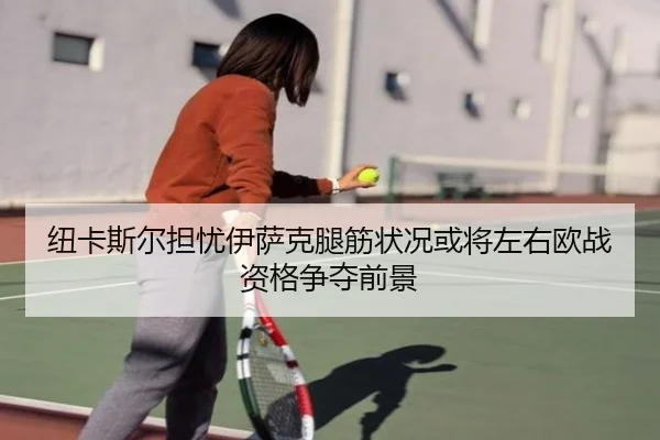 纽卡斯尔担忧伊萨克腿筋状况或将左右欧战资格争夺前景 - kaiyun